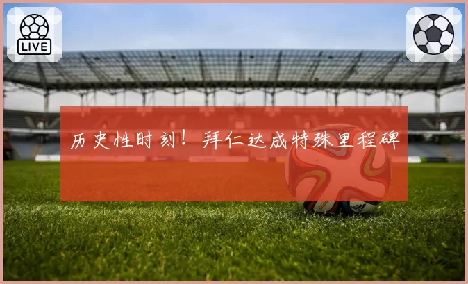 历史性时刻！拜仁达成特殊里程碑