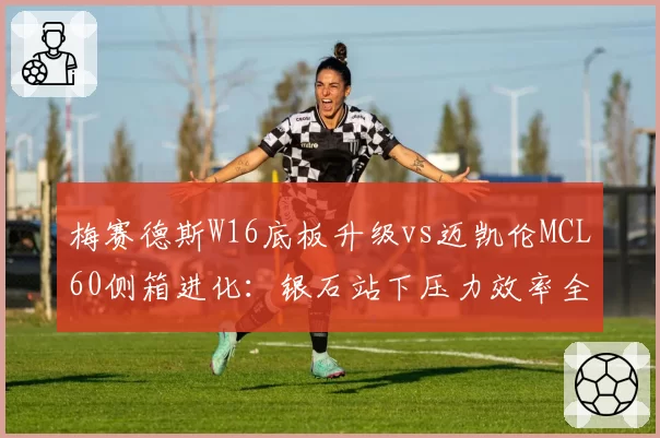 梅赛德斯W16底板升级vs迈凯伦MCL60侧箱进化：银石站下压力效率全解析