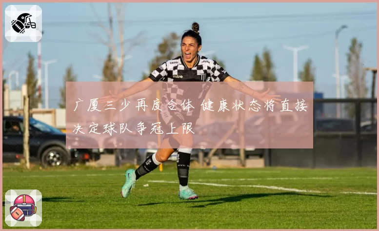 广厦三少再度合体 健康状态将直接决定球队争冠上限