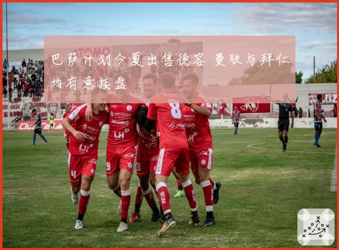 巴萨计划今夏出售德容 曼联与拜仁均有意接盘