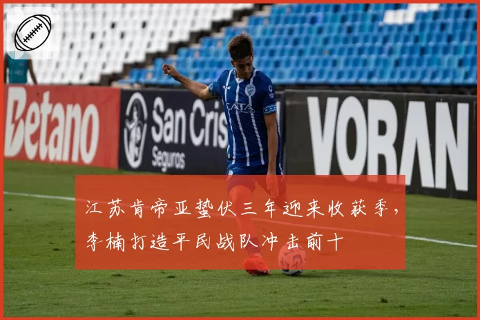 江苏肯帝亚蛰伏三年迎来收获季,李楠打造平民战队冲击前十