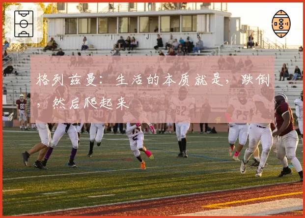 格列兹曼：生活的本质就是，跌倒，然后爬起来